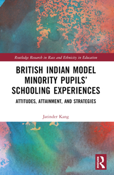 Paperback British Indian Model Minority Pupils' Schooling Experiences: Attitudes, Attainment, and Strategies Book