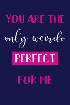 Paperback You Are the Only Weirdo Perfect for Me: Valentine's Day Gift Journal - Funny Valentine's Day Gift Book