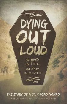 Paperback Dying Out Loud: No Guilt in Life, No Fear in Death: The Biography of a Silk Road Nomad Book