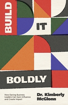 Paperback Build It Boldly: How Daring Business Leaders Can Gain Influence and Create Impact Book