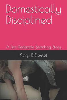 Domestically Disciplined: A Deri book by Katy B Sweet