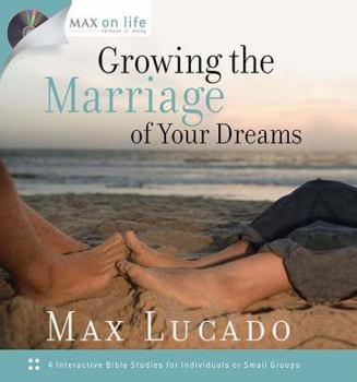 Hardcover Growing the Marriage of Your Dreams: 4 Interactive Bible Studies for Individuals or Small Groups (Max on Life) Book