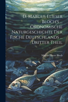 Paperback D. Marcus Elieser Bloch's ... Ökonomische Naturgeschichte Der Fische Deutschlands ... dritter Theil [German] Book