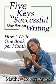 Paperback Five Keys to Successful Nonfiction Writing: How I Write One Book per Month Book