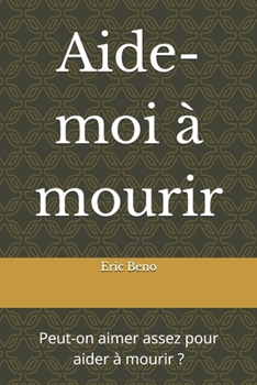 Paperback Aide-moi à mourir: Peut-on aimer assez pour aider à mourir ? [French] Book
