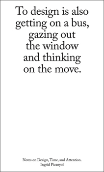 Paperback To Design Is Also Getting on a Bus, Gazing Out the Window and Thinking on the Move: Notes on Design, Time, and Attention Book