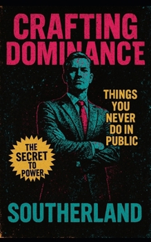 Crafting Dominance: Things You Never Do in Public: How High-Level Operators Command Respect, Influence Outcomes, and Stay Untouchable in Public (The Succession Collection)