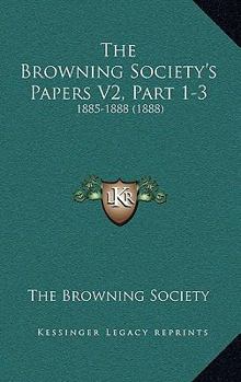 Paperback The Browning Society's Papers V2, Part 1-3: 1885-1888 (1888) Book