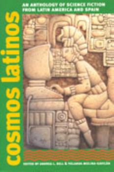 Cosmos Latinos: An Anthology of Science Fiction from Latin America and Spain (Early Classics of Science Fiction)