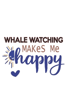 Whale watching Makes Me Happy  Whale watching Lovers Whale watching OBSESSION Notebook A beautiful: Lined Notebook / Journal Gift, , 120 Pages, 6 x 9 ... Hobby , Whale watching Lover, Personali