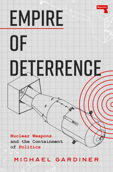 Paperback Empire of Deterrence: Nuclear Weapons and the Containment of Politics Book