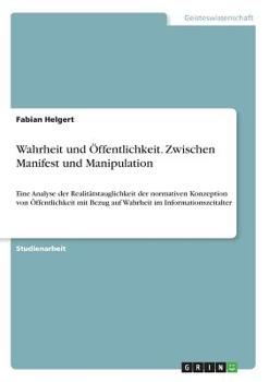 Paperback Wahrheit und Öffentlichkeit. Zwischen Manifest und Manipulation: Eine Analyse der Realitätstauglichkeit der normativen Konzeption von Öffentlichkeit m [German] Book