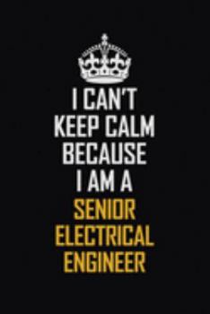 Paperback I Can't Keep Calm Because I Am A Senior Electrical Engineer: Motivational Career Pride Quote 6x9 Blank Lined Job Inspirational Notebook Journal Book