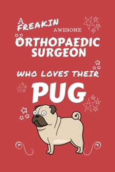 A Freakin Awesome Orthopedic Surgeon Who Loves Their Pug: Perfect Gag Gift For An Orthopedic Surgeon Who Happens To Be Freaking Awesome And Love Their ... | Office | Work | Job | Humour and Banter