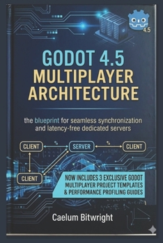 Godot 4.5 Multiplayer Architecture: The Blueprint for Seamless Synchronization and Latency-Free Dedicated Servers (The Caelum Protocol)