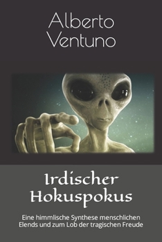 Paperback Irdischer Hokuspokus: Eine himmlische Synthese menschlichen Elends und zum Lob der tragischen Freude [German] Book