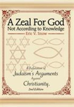 Hardcover A Zeal For God Not According to Knowledge: A Refutation of Judaism's Arguments Against Christianity, 2nd Edition Book