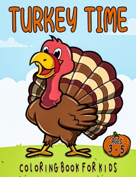 Paperback turkey time coloring book for kids ages 3-5: A Collection of Fun and Easy Happy Thanksgiving Day Coloring Pages for Kids, Toddlers and Preschool Book