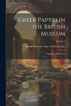Paperback Greek Papyri in the British Museum: Catalogue, With Texts; Volume 5 Book