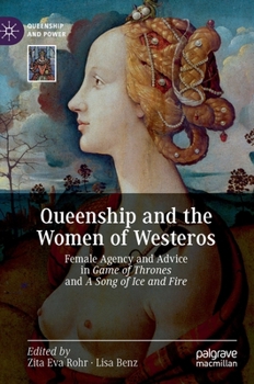 Queenship and the Women of Westeros: Female Agency and Advice in Game of Thrones and a Song of Ice and Fire - Book  of the Queenship and Power