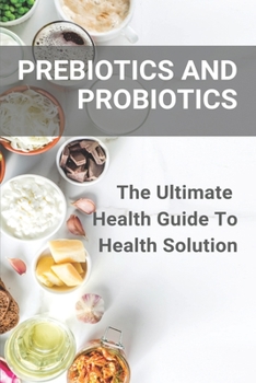 Paperback Prebiotics And Probiotics: The Ultimate Health Guide To Health Solution: Probiotic For Gut Microflora Book