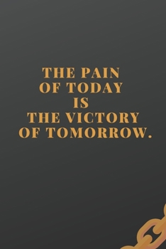 The Pain Of Today Is The Victory Of Tomorrow: Workout log (Diary, Journal).110 pages, advanced tables, 6 x 9 inches.