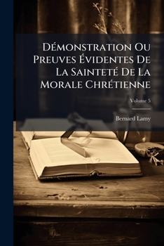 Paperback Démonstration Ou Preuves Évidentes De La Sainteté De La Morale Chrétienne; Volume 5 [French] Book