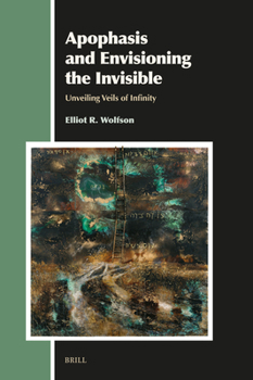 Hardcover Apophasis and Envisioning the Invisible: Unveiling Veils of Infinity Book