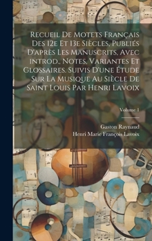 Hardcover Recueil de motets français des 12e et 13e siècles, publiés d'après les manuscrits, avec introd., notes, variantes et glossaires. Suivis d'une étude su [French] Book