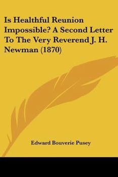 Is Healthful Reunion Impossible?: A Second Letter to the Very REV. J.H. Newman, D.D