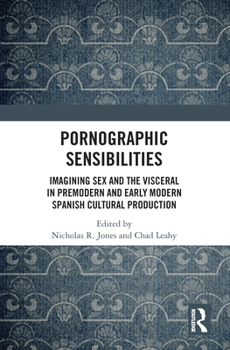 Paperback Pornographic Sensibilities: Imagining Sex and the Visceral in Premodern and Early Modern Spanish Cultural Production Book