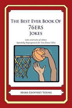 Paperback The Best Ever Book of 76ers Jokes: Lots and Lots of Jokes Specially Repurposed for You-Know-Who Book