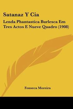 Paperback Satanaz Y Cia: Lenda Phantastica Burlesca Em Tres Actos E Nueve Quadro (1908) Book