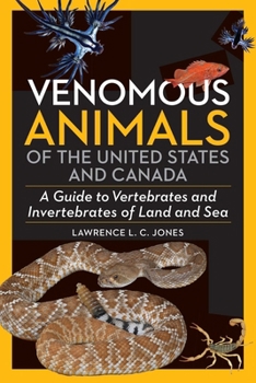 Venomous Animals of North America: A Guide to the Vertebrates and Invertebrates of Land and Sea from the United States and Canada