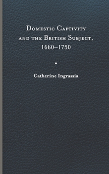 Hardcover Domestic Captivity and the British Subject, 1660-1750 Book