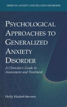 Psychological Approaches to Generalized Anxiety Disorder: A Clinician's Guide to Assessment and Treatment - Book  of the Series in Anxiety and Related Disorders