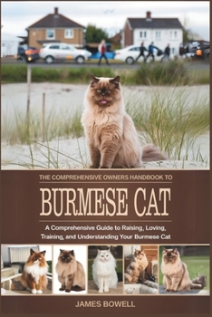 Paperback The Comprehensive Owners Handbook to Burmese Cat: A Comprehensive Guide to Raising, Loving, Training and Understanding Your Burmese Cat Book