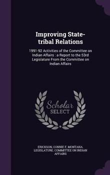 Hardcover Improving State-Tribal Relations: 1991-92 Activities of the Committee on Indian Affairs: A Report to the 53rd Legislature from the Committee on Indian Book