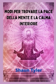 Modi per trovare la pace della mente e la calma interiore