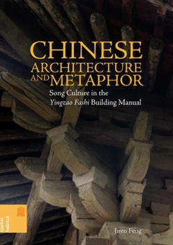 Chinese Architecture and Metaphor: Song Culture in the Yingzao Fashi Building Manual - Book  of the Spatial Habitus: Making and Meaning in Asia's Architecture