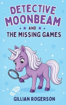 Detective Moonbeam And The Missing Games (The Detective Moonbeam Mysteries)