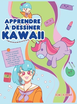 Hardcover Apprendre à dessiner Kawaii: Apprenez à dessiner plus de 100 dessins super mignons - animaux, chibi, objets, fleurs, nourriture, créatures magiques [French] Book