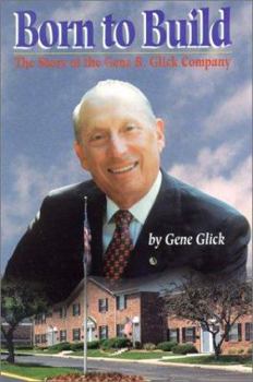 Born to Build: The Story of the Gene B. Glick Company