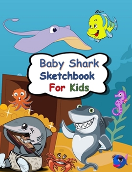 Baby Shark Sketchbook For Kids: Blank pages, white paper, sketch, doodle and draw 8.5 X 11, Customized Artist Sketchbook to Draw and Journal: 110 pages, Sketching, Drawing and Creative Doodling Notebo