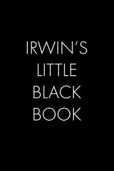 Irwin's Little Black Book: The Perfect Dating Companion for a Handsome Man Named Irwin. A secret place for names, phone numbers, and addresses.