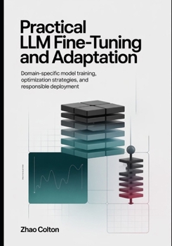 Fine Tuning LLM Practical Implementation and Adaptation: Domain Specific Model Training, Optimization Strategies, and Responsible Deployment (The Applied Agentic AI Engineering Series)