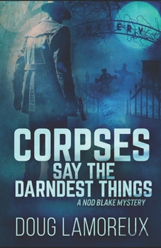 Corpses Say the Darndest Things - Book #1 of the Nod Blake Mysteries