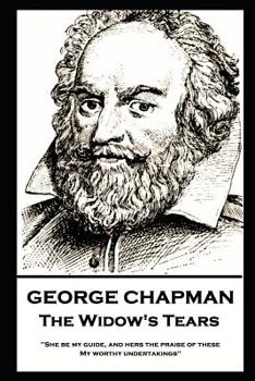 Paperback George Chapman - The Widow's Tears: 'She be my guide, and hers the praise of these, My worthy undertakings'' Book
