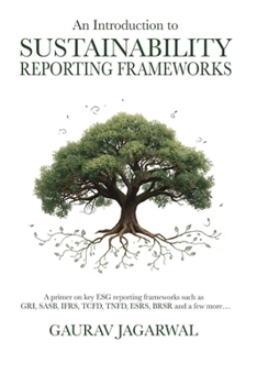 Paperback An Introduction to Sustainability Reporting Frameworks: A primer on key ESG reporting frameworks such as GRI, SASB, IFRS, TCFD, TNFD, ESRS, BRSR and a Book