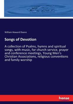 Songs of Devotion: a Collection of Psalms, Hymns and Spiritual Songs, With Music, for Church Service, Prayer and Conference Meetings, You